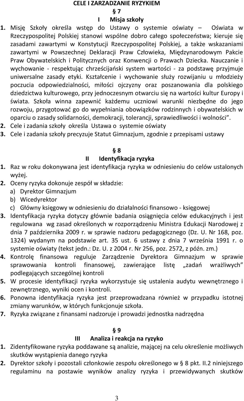 Polskiej, a także wskazaniami zawartymi w Powszechnej Deklaracji Praw Człowieka, Międzynarodowym Pakcie Praw Obywatelskich i Politycznych oraz Konwencji o Prawach Dziecka.