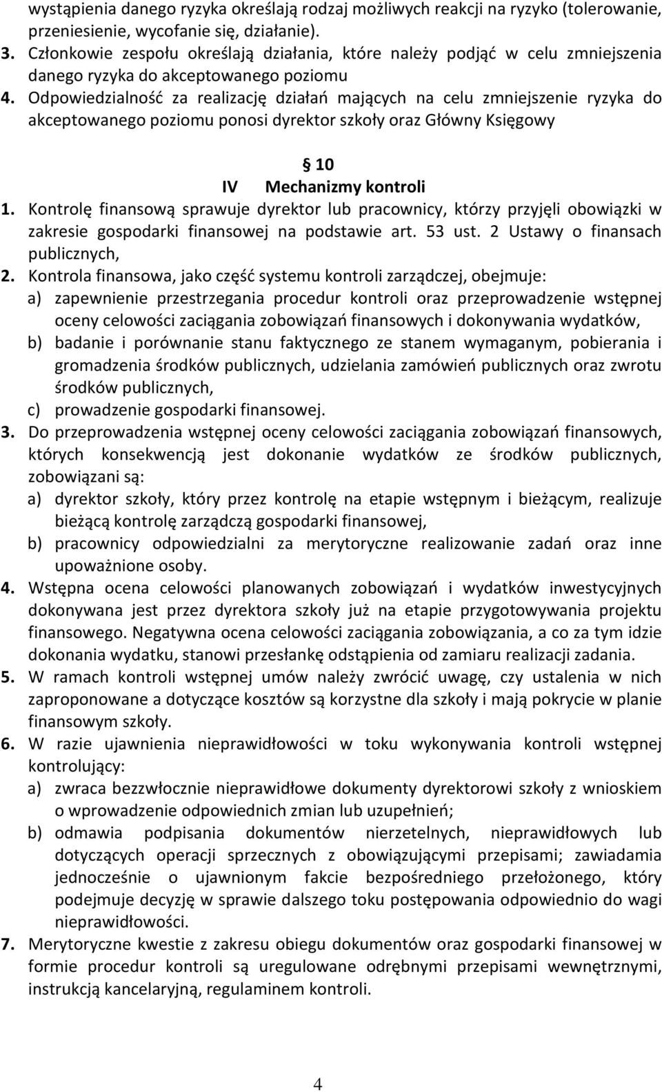 Odpowiedzialnośd za realizację działao mających na celu zmniejszenie ryzyka do akceptowanego poziomu ponosi dyrektor szkoły oraz Główny Księgowy 10 IV Mechanizmy kontroli 1.