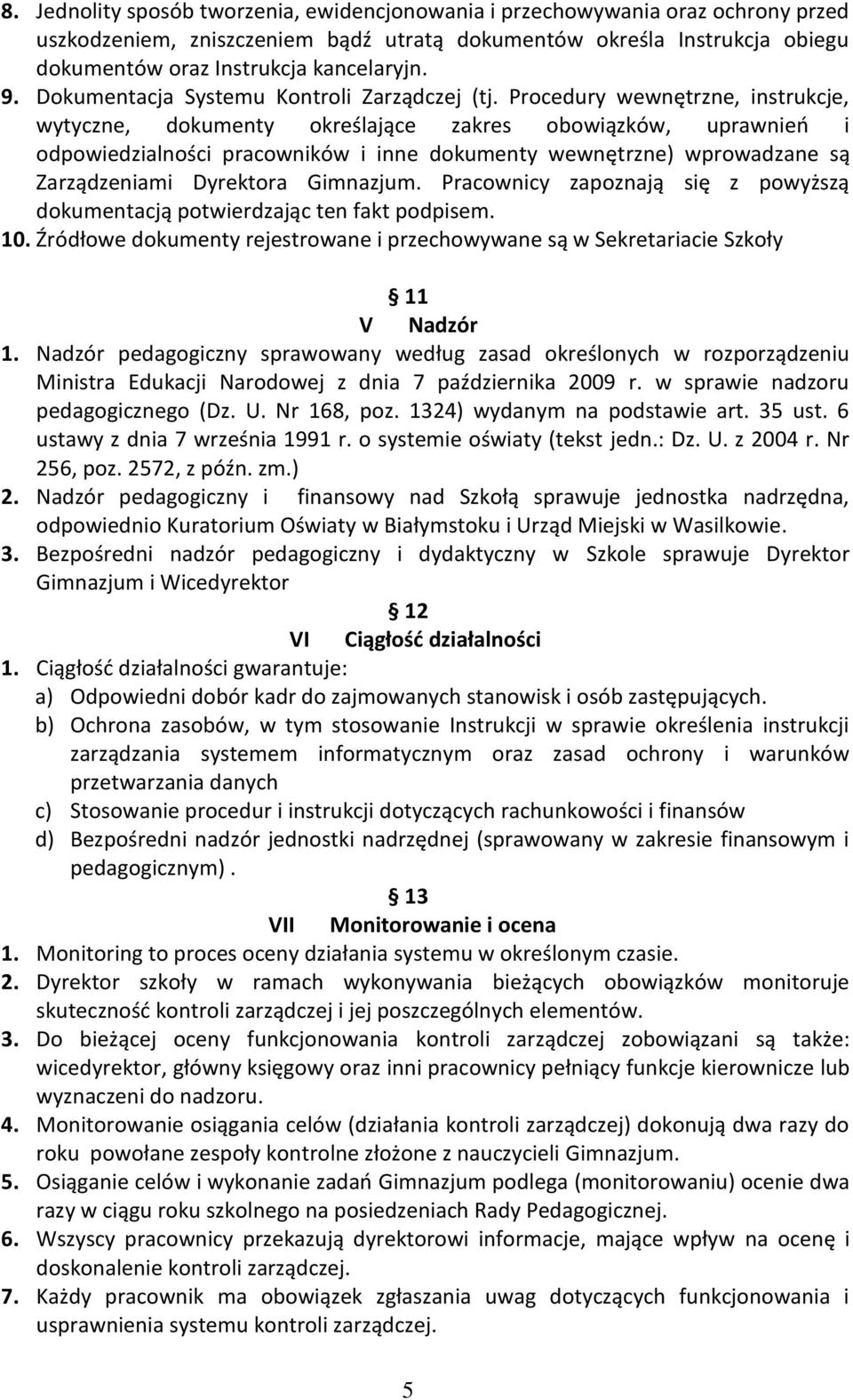 Procedury wewnętrzne, instrukcje, wytyczne, dokumenty określające zakres obowiązków, uprawnieo i odpowiedzialności pracowników i inne dokumenty wewnętrzne) wprowadzane są Zarządzeniami Dyrektora