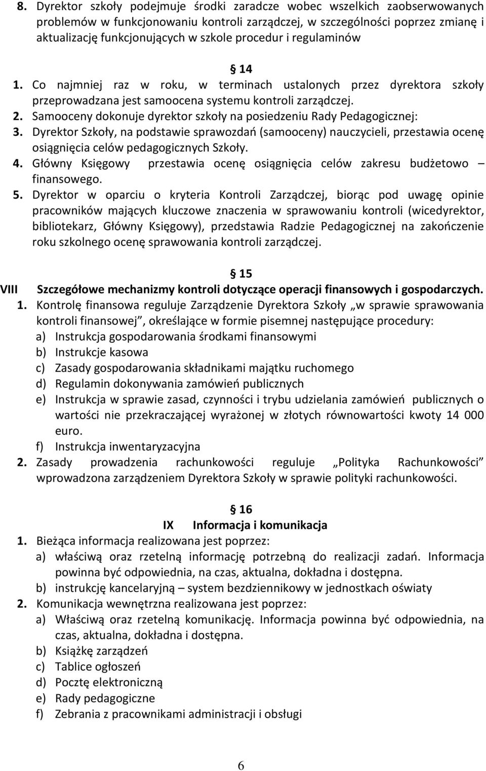 Samooceny dokonuje dyrektor szkoły na posiedzeniu Rady Pedagogicznej: 3. Dyrektor Szkoły, na podstawie sprawozdao (samooceny) nauczycieli, przestawia ocenę osiągnięcia celów pedagogicznych Szkoły. 4.