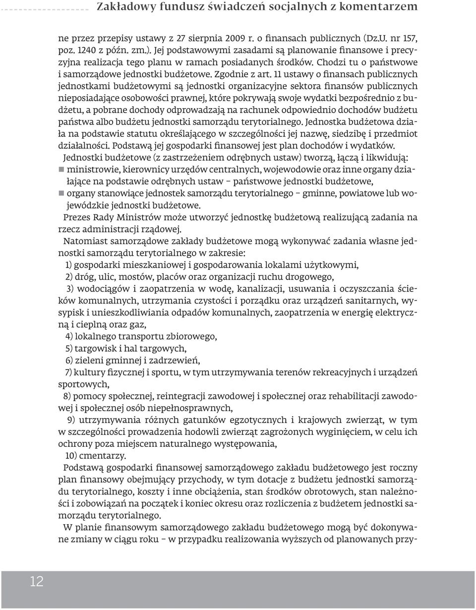 11 ustawy o finansach publicznych jednostkami budżetowymi są jednostki organizacyjne sektora finansów publicznych nieposiadające osobowości prawnej, które pokrywają swoje wydatki bezpośrednio z