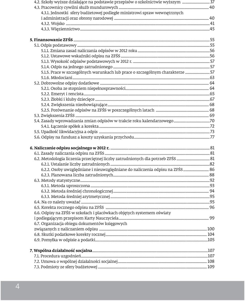 ..55 5.1.1. Zmiana zasad naliczania odpisów w 2012 roku...56 5.1.2. Ustawowe wskaźniki odpisu na ZFŚS...56 5.1.3. Wysokość odpisów podstawowych w 2012 r....57 5.1.4. Odpis na jednego zatrudnionego.