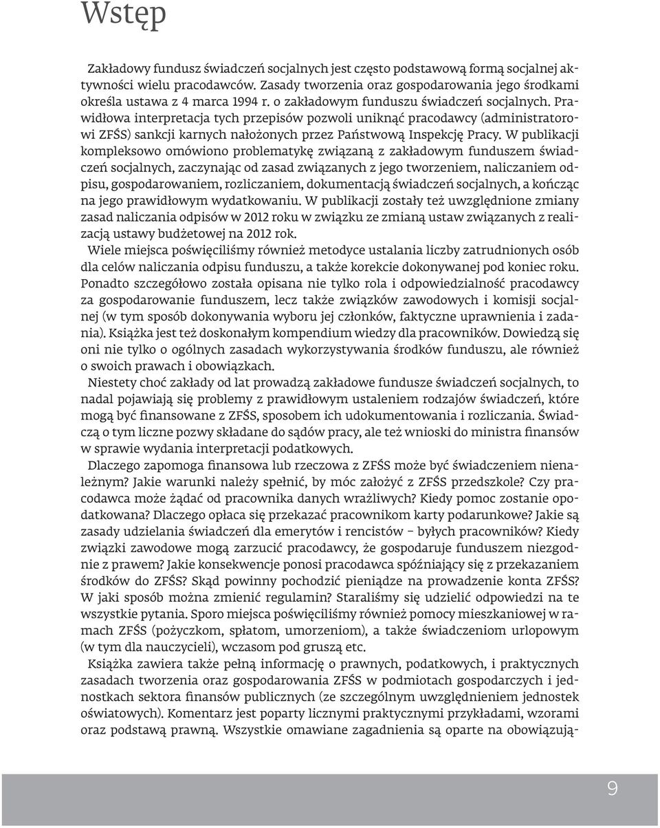W publikacji kompleksowo omówiono problematykę związaną z zakładowym funduszem świadczeń socjalnych, zaczynając od zasad związanych z jego tworzeniem, naliczaniem odpisu, gospodarowaniem,