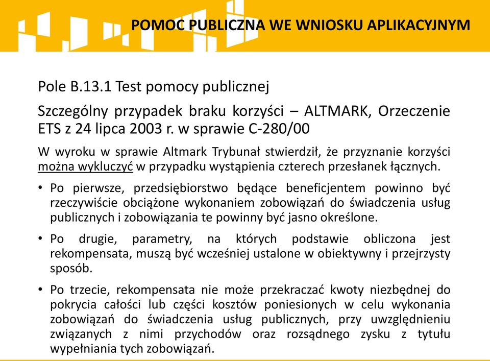 Po pierwsze, przedsiębiorstwo będące beneficjentem powinno być rzeczywiście obciążone wykonaniem zobowiązań do świadczenia usług publicznych i zobowiązania te powinny być jasno określone.