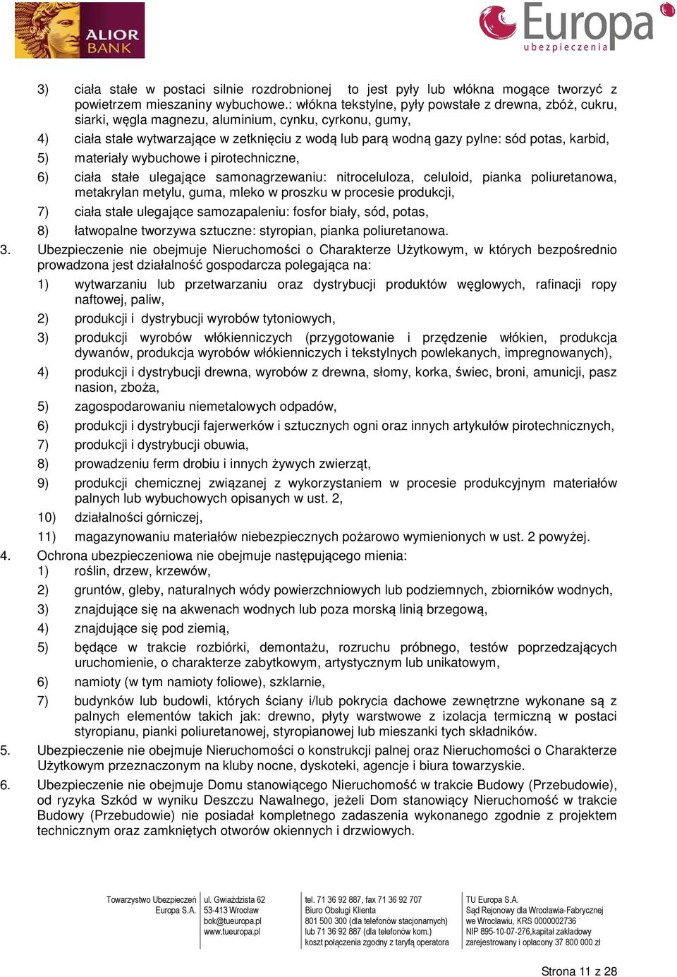 karbid, 5) materiały wybuchowe i pirotechniczne, 6) ciała stałe ulegające samonagrzewaniu: nitroceluloza, celuloid, pianka poliuretanowa, metakrylan metylu, guma, mleko w proszku w procesie