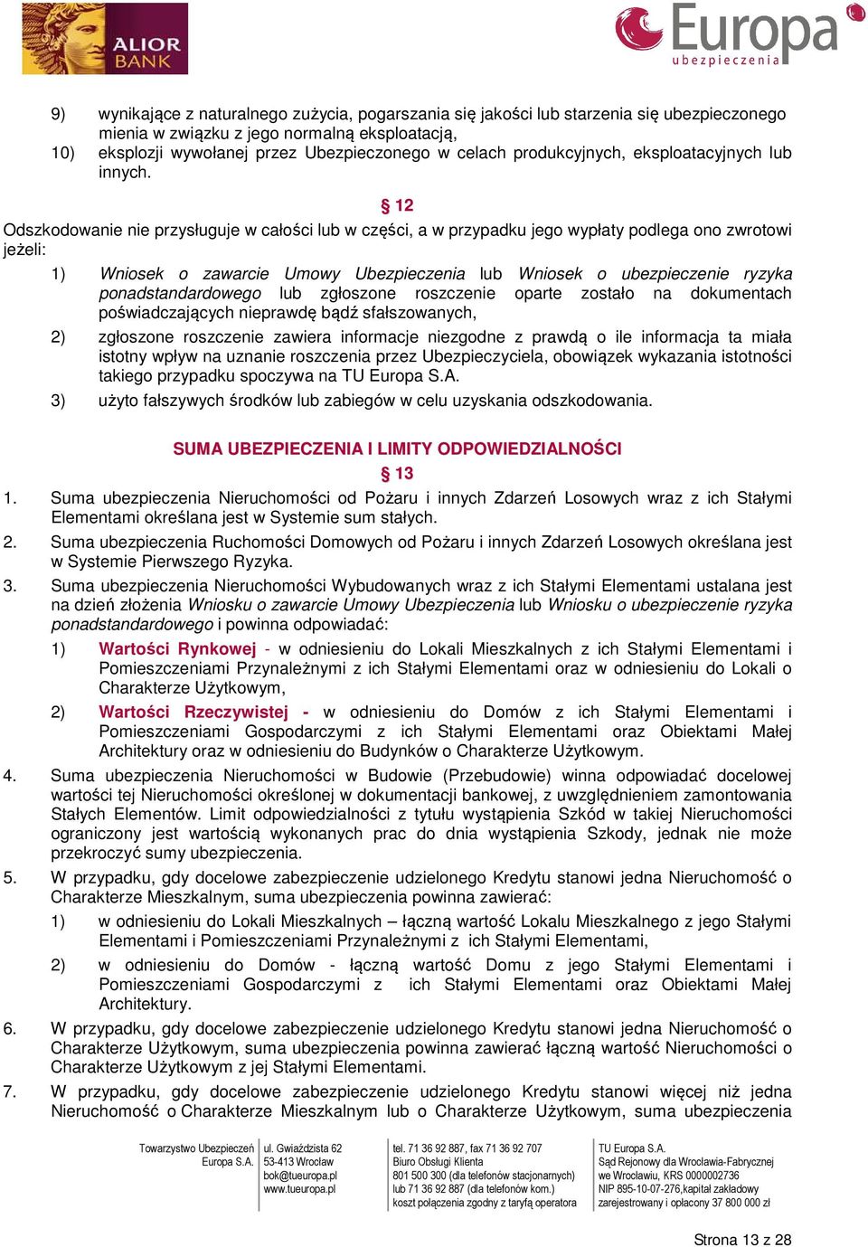 12 Odszkodowanie nie przysługuje w całości lub w części, a w przypadku jego wypłaty podlega ono zwrotowi jeżeli: 1) Wniosek o zawarcie Umowy Ubezpieczenia lub Wniosek o ubezpieczenie ryzyka