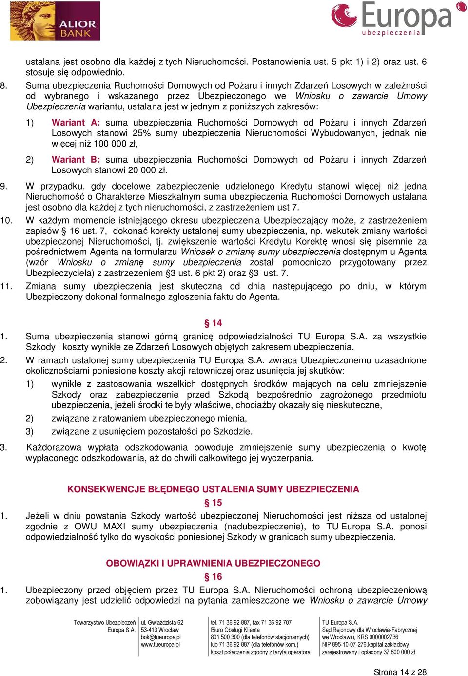 jest w jednym z poniższych zakresów: 1) Wariant A: suma ubezpieczenia Ruchomości Domowych od Pożaru i innych Zdarzeń Losowych stanowi 25% sumy ubezpieczenia Nieruchomości Wybudowanych, jednak nie