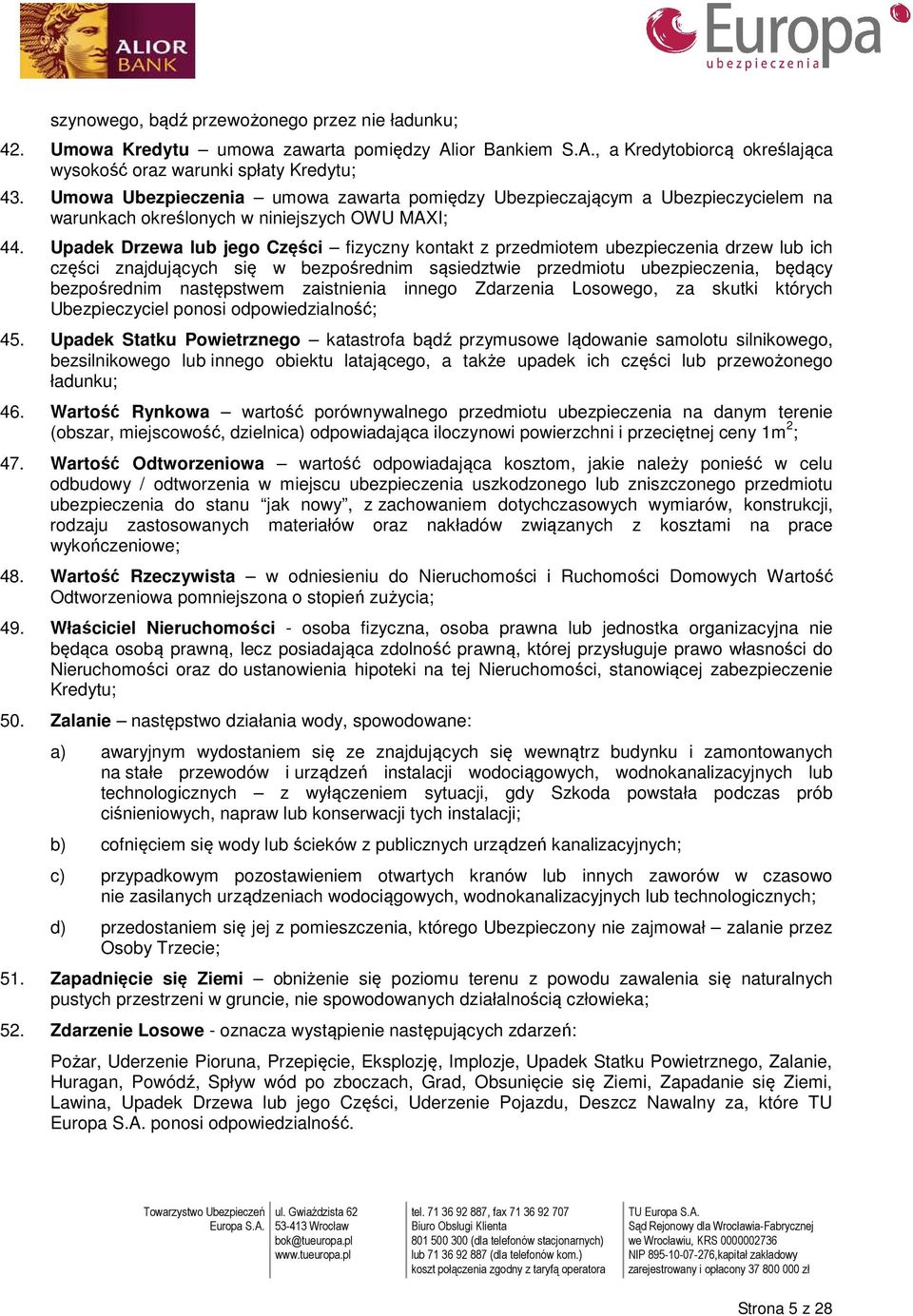 Upadek Drzewa lub jego Części fizyczny kontakt z przedmiotem ubezpieczenia drzew lub ich części znajdujących się w bezpośrednim sąsiedztwie przedmiotu ubezpieczenia, będący bezpośrednim następstwem