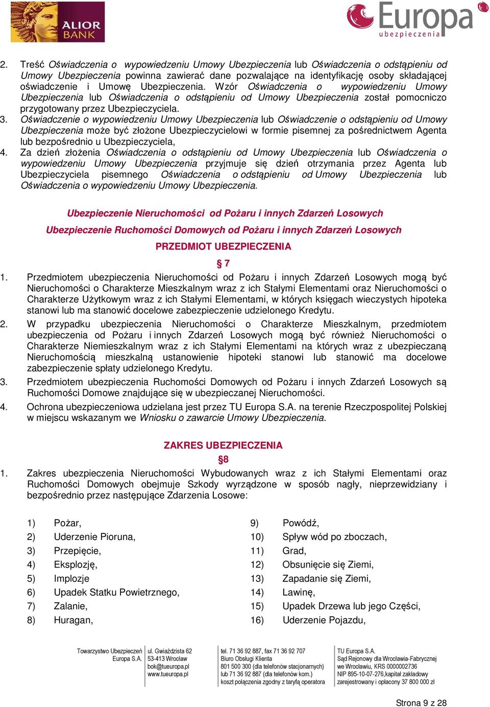 Oświadczenie o wypowiedzeniu Umowy Ubezpieczenia lub Oświadczenie o odstąpieniu od Umowy Ubezpieczenia może być złożone Ubezpieczycielowi w formie pisemnej za pośrednictwem Agenta lub bezpośrednio u