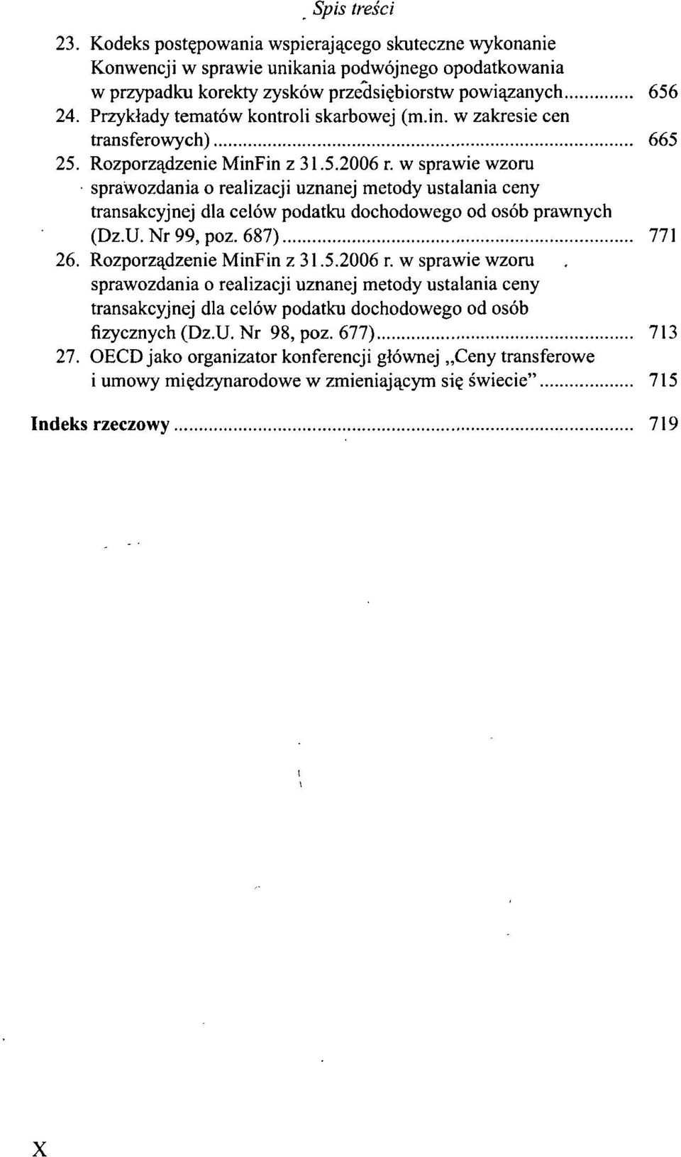 w sprawie wzoru sprawozdania o realizacji uznanej metody ustalania ceny transakcyjnej dla celów podatku dochodowego od osób prawnych (Dz.U. Nr 99, poz. 687) 771 26. Rozporządzenie MinFin z 31.5.