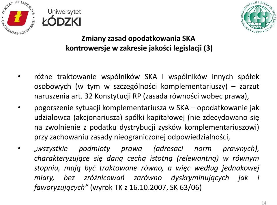 32 Konstytucji RP (zasada równości wobec prawa), pogorszenie sytuacji komplementariusza w SKA opodatkowanie jak udziałowca (akcjonariusza) spółki kapitałowej (nie zdecydowano się na zwolnienie z