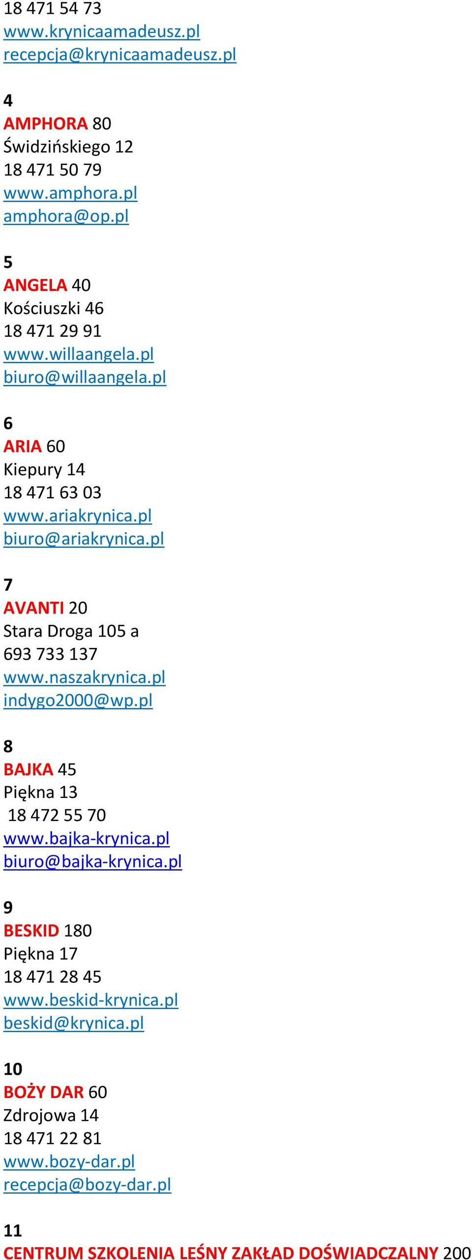 pl 7 AVANTI 20 Stara Droga 105 a 693 733 137 www.naszakrynica.pl indygo2000@wp.pl 8 BAJKA 45 Piękna 13 18 472 55 70 www.bajka-krynica.pl biuro@bajka-krynica.