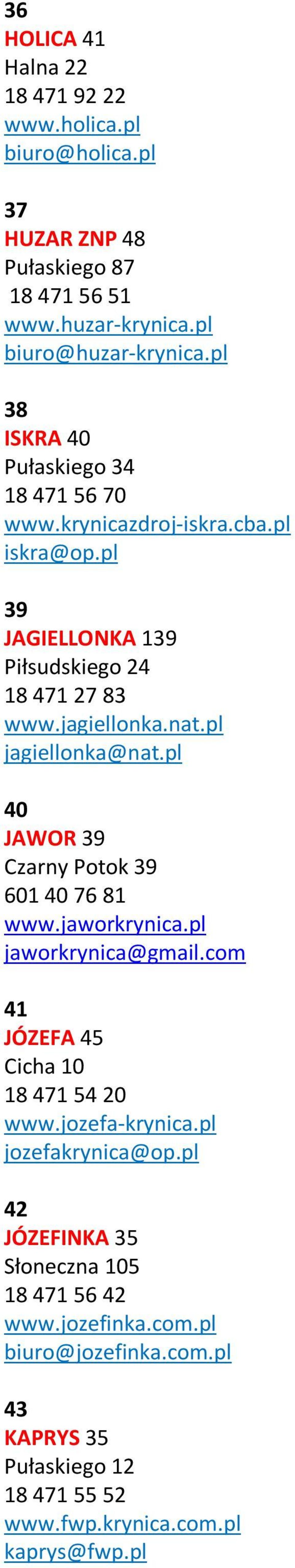 pl jagiellonka@nat.pl 40 JAWOR 39 Czarny Potok 39 601 40 76 81 www.jaworkrynica.pl jaworkrynica@gmail.com 41 JÓZEFA 45 Cicha 10 18 471 54 20 www.jozefa-krynica.