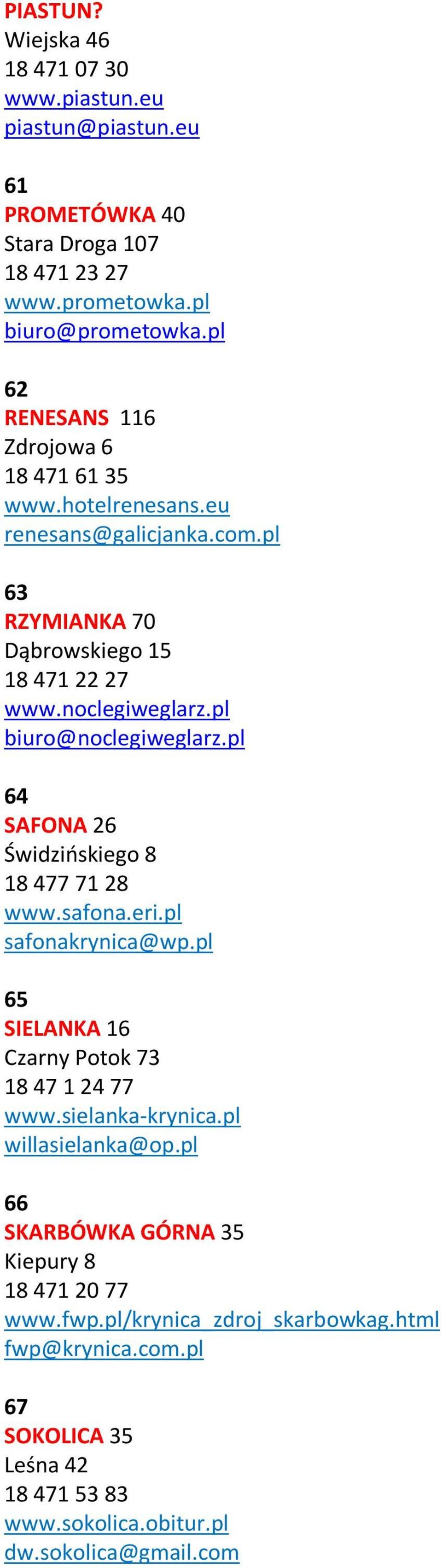 pl biuro@noclegiweglarz.pl 64 SAFONA 26 Świdzińskiego 8 18 477 71 28 www.safona.eri.pl safonakrynica@wp.pl 65 SIELANKA 16 Czarny Potok 73 18 47 1 24 77 www.