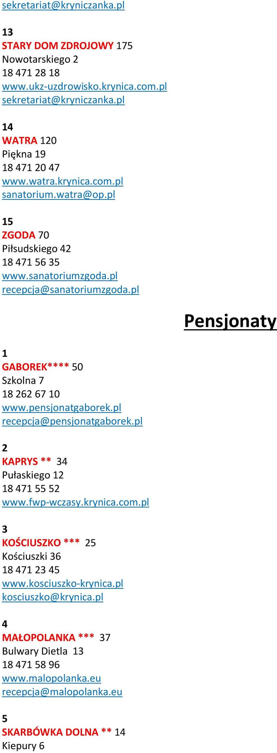 pl Pensjonaty 1 GABOREK**** 50 Szkolna 7 18 262 67 10 www.pensjonatgaborek.pl recepcja@pensjonatgaborek.pl 2 KAPRYS ** 34 Pułaskiego 12 18 471 55 52 www.fwp-wczasy.krynica.com.