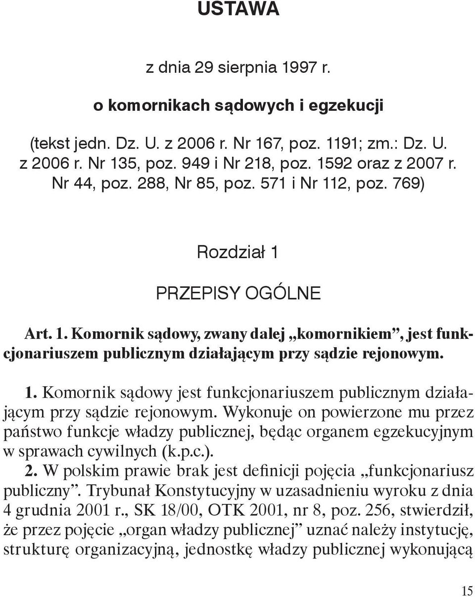 Wykonuje on powierzone mu przez państwo funkcje władzy publicznej, będąc organem egzekucyjnym w sprawach cywilnych (k.p.c.). 2. W polskim prawie brak jest definicji pojęcia funkcjonariusz publiczny.