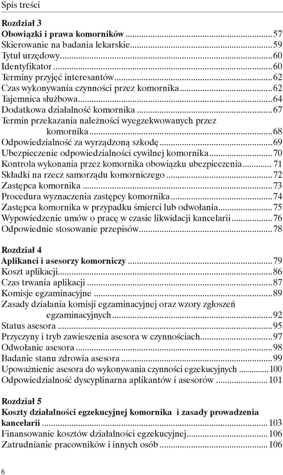 ..68 Odpowiedzialność za wyrządzoną szkodę...69 Ubezpieczenie odpowiedzialności cywilnej komornika...70 Kontrola wykonania przez komornika obowiązku ubezpieczenia.