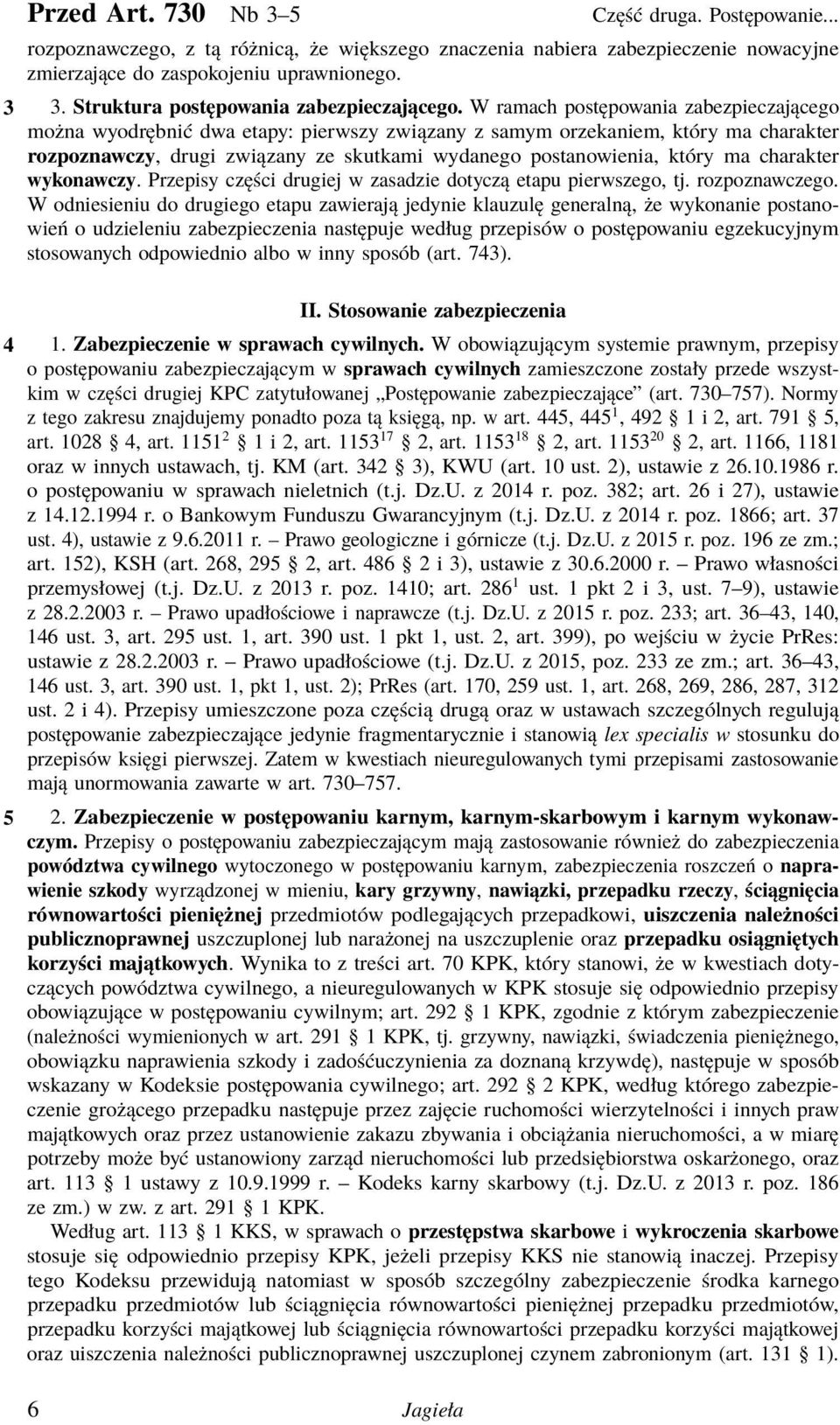 W ramach postępowania zabezpieczającego można wyodrębnić dwa etapy: pierwszy związany z samym orzekaniem, który ma charakter rozpoznawczy, drugi związany ze skutkami wydanego postanowienia, który ma