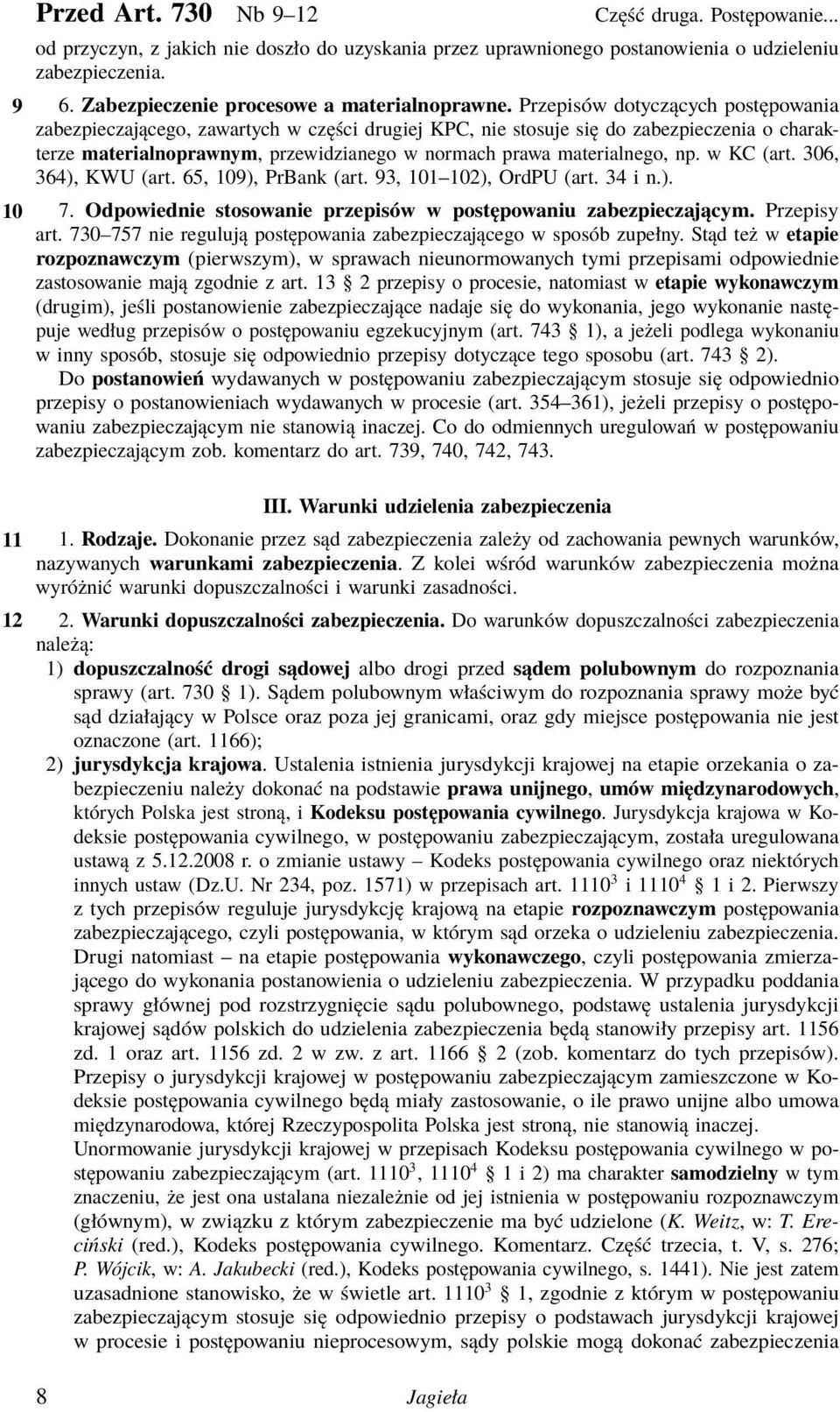 Przepisów dotyczących postępowania zabezpieczającego, zawartych w części drugiej KPC, nie stosuje się do zabezpieczenia o charakterze materialnoprawnym, przewidzianego w normach prawa materialnego,