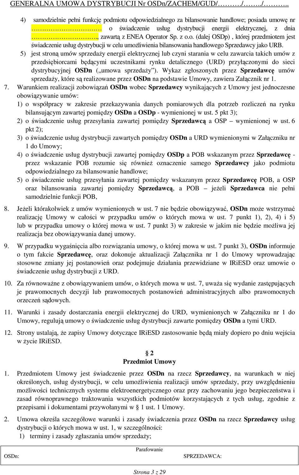 dystrybucyjnej OSDn ( umowa sprzedaży ). Wykaz zgłoszonych przez Sprzedawcę umów sprzedaży, które są realizowane przez OSDn na podstawie Umowy, zawiera Załącznik nr 1. 7.