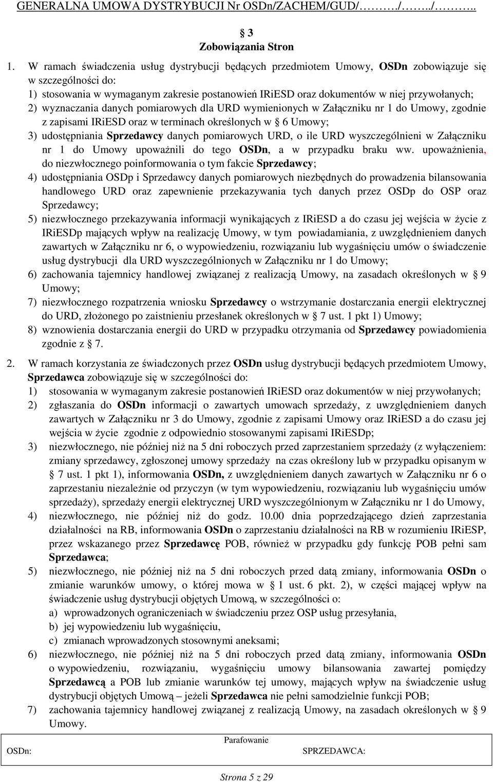 2) wyznaczania danych pomiarowych dla URD wymienionych w Załączniku nr 1 do Umowy, zgodnie z zapisami IRiESD oraz w terminach określonych w 6 Umowy; 3) udostępniania Sprzedawcy danych pomiarowych