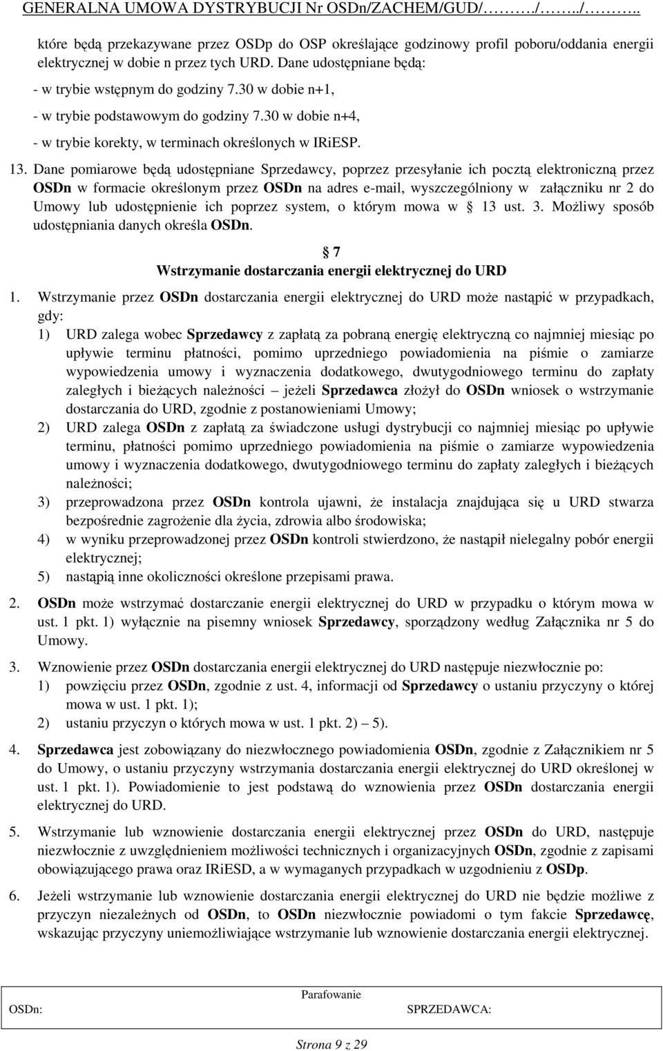 Dane pomiarowe będą udostępniane Sprzedawcy, poprzez przesyłanie ich pocztą elektroniczną przez OSDn w formacie określonym przez OSDn na adres e-mail, wyszczególniony w załączniku nr 2 do Umowy lub