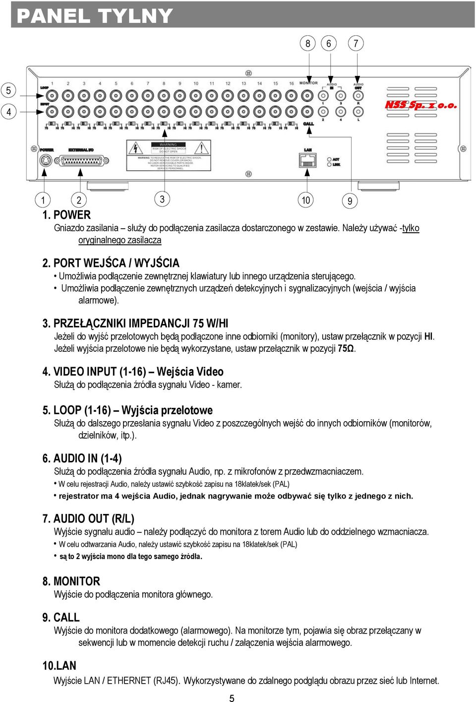 Umożliwia podłączenie zewnętrznych urządzeń detekcyjnych i sygnalizacyjnych (wejścia / wyjścia alarmowe). 3.