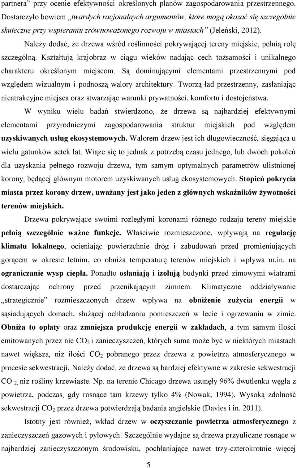 Należy dodać, że drzewa wśród roślinności pokrywającej tereny miejskie, pełnią rolę szczególną. Kształtują krajobraz w ciągu wieków nadając cech tożsamości i unikalnego charakteru określonym miejscom.