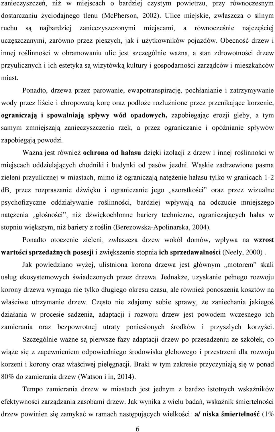 Obecność drzew i innej roślinności w obramowaniu ulic jest szczególnie ważna, a stan zdrowotności drzew przyulicznych i ich estetyka są wizytówką kultury i gospodarności zarządców i mieszkańców miast.