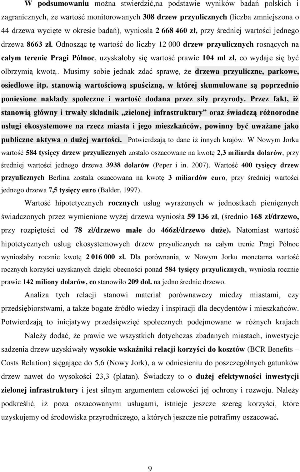 Odnosząc tę wartość do liczby 12 000 drzew przyulicznych rosnących na całym terenie Pragi Północ, uzyskałoby się wartość prawie 104 ml zł, co wydaje się być olbrzymią kwotą.
