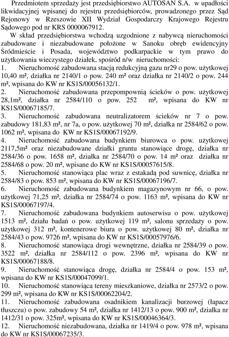 W skład przedsiębiorstwa wchodzą uzgodnione z nabywcą nieruchomości zabudowane i niezabudowane położone w Sanoku obręb ewidencyjny Śródmieście i Posada, województwo podkarpackie w tym prawo do