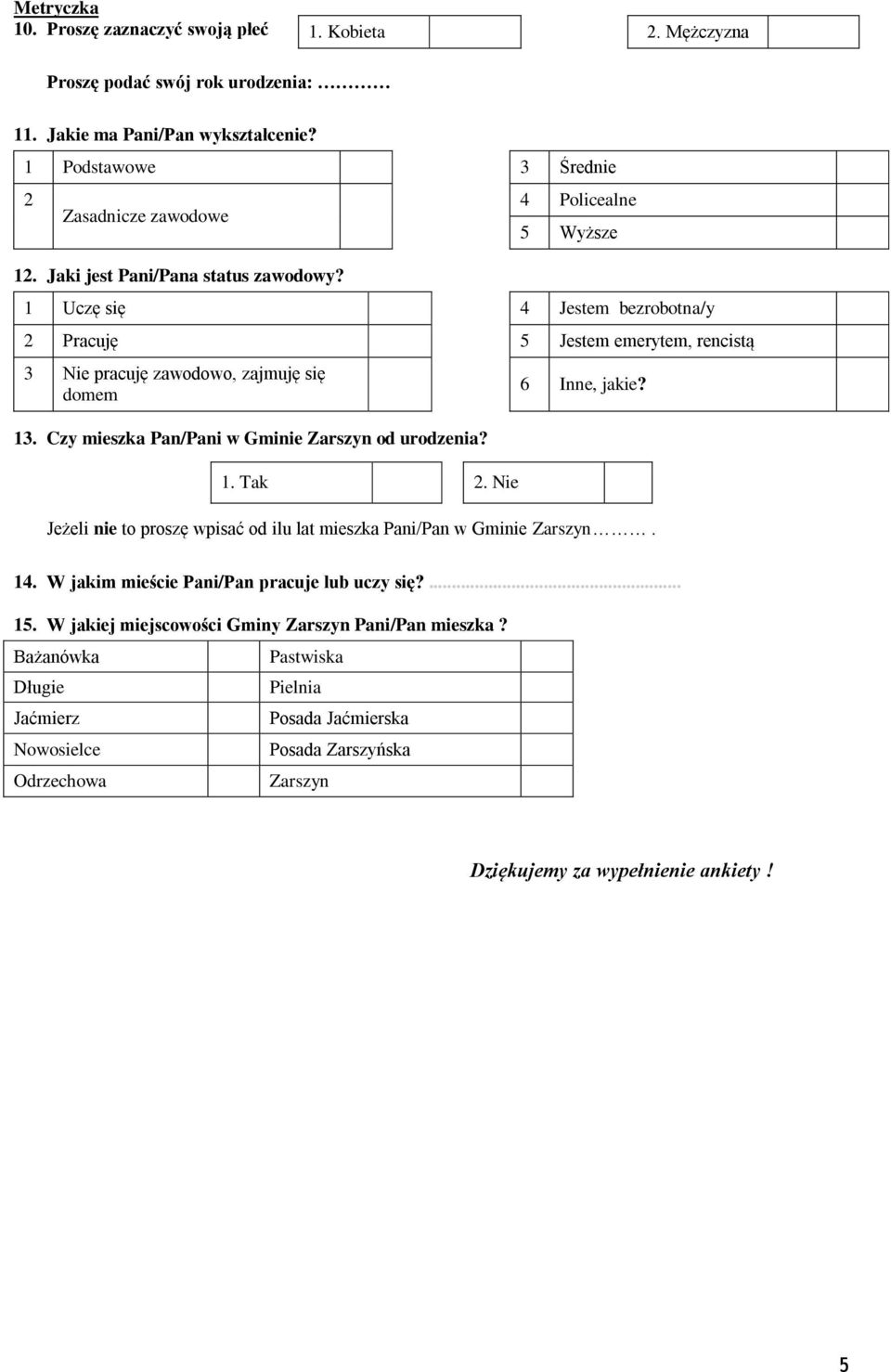 Czy mieszka Pan/Pani w Gminie Zarszyn od urodzenia? 6 Inne, jakie? Jeżeli nie to proszę wpisać od ilu lat mieszka Pani/Pan w Gminie Zarszyn. 1 W jakim mieście Pani/Pan pracuje lub uczy się?