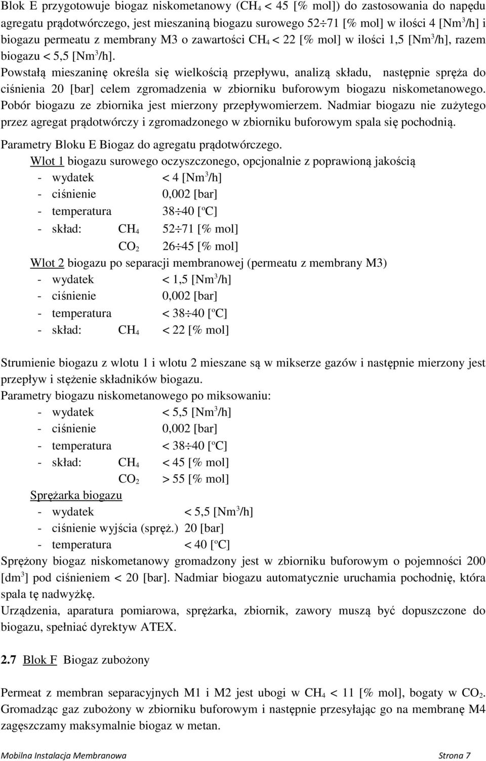 Powstałą mieszaninę określa się wielkością przepływu, analizą składu, następnie spręża do ciśnienia 20 [bar] celem zgromadzenia w zbiorniku buforowym biogazu niskometanowego.