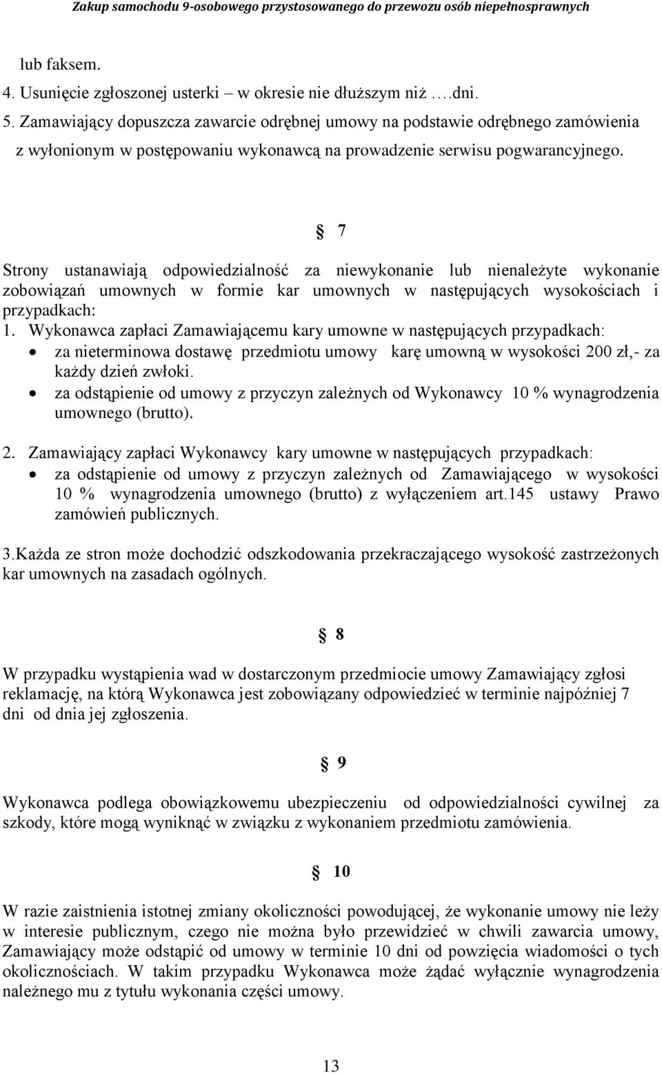 7 Strony ustanawiają odpowiedzialność za niewykonanie lub nienależyte wykonanie zobowiązań umownych w formie kar umownych w następujących wysokościach i przypadkach: 1.