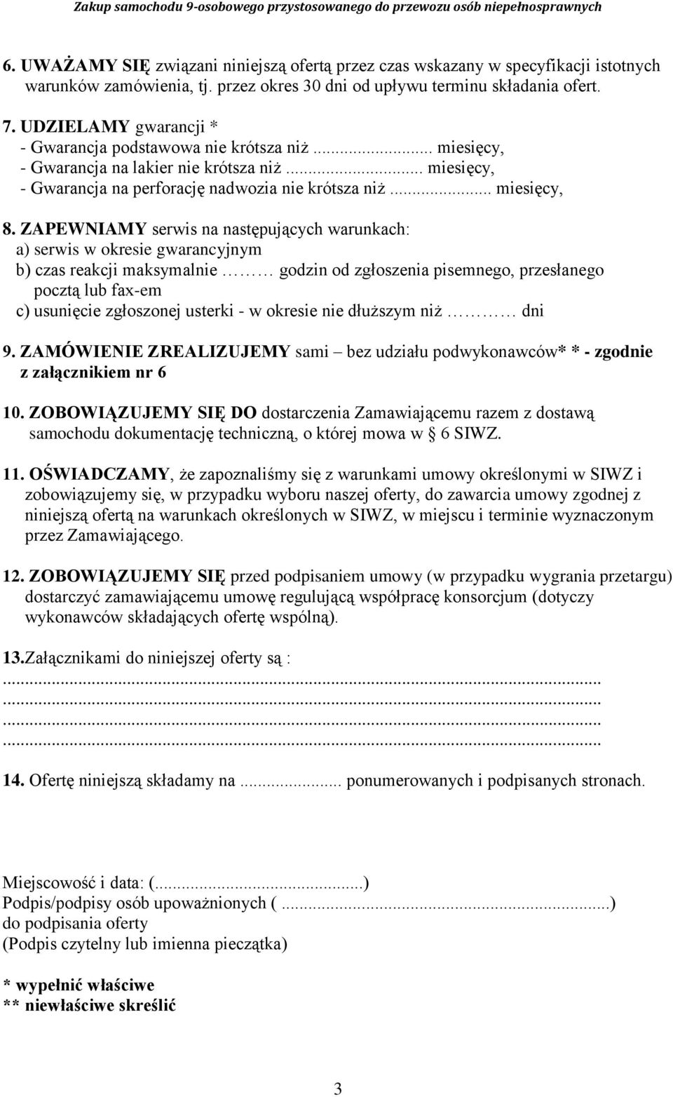 ZAPEWNIAMY serwis na następujących warunkach: a) serwis w okresie gwarancyjnym b) czas reakcji maksymalnie godzin od zgłoszenia pisemnego, przesłanego pocztą lub fax-em c) usunięcie zgłoszonej