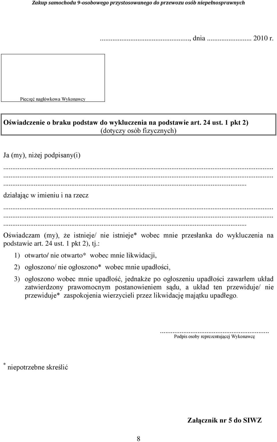 : 1) otwarto/ nie otwarto* wobec mnie likwidacji, 2) ogłoszono/ nie ogłoszono* wobec mnie upadłości, 3) ogłoszono wobec mnie upadłość, jednakże po ogłoszeniu upadłości zawarłem układ