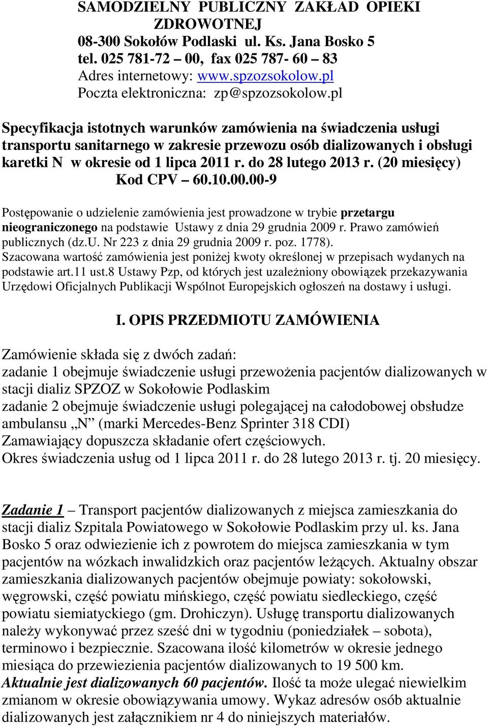 pl Specyfikacja istotnych warunków zamówienia na świadczenia usługi transportu sanitarnego w zakresie przewozu osób dializowanych i obsługi karetki N w okresie od 1 lipca 2011 r. do 28 lutego 2013 r.