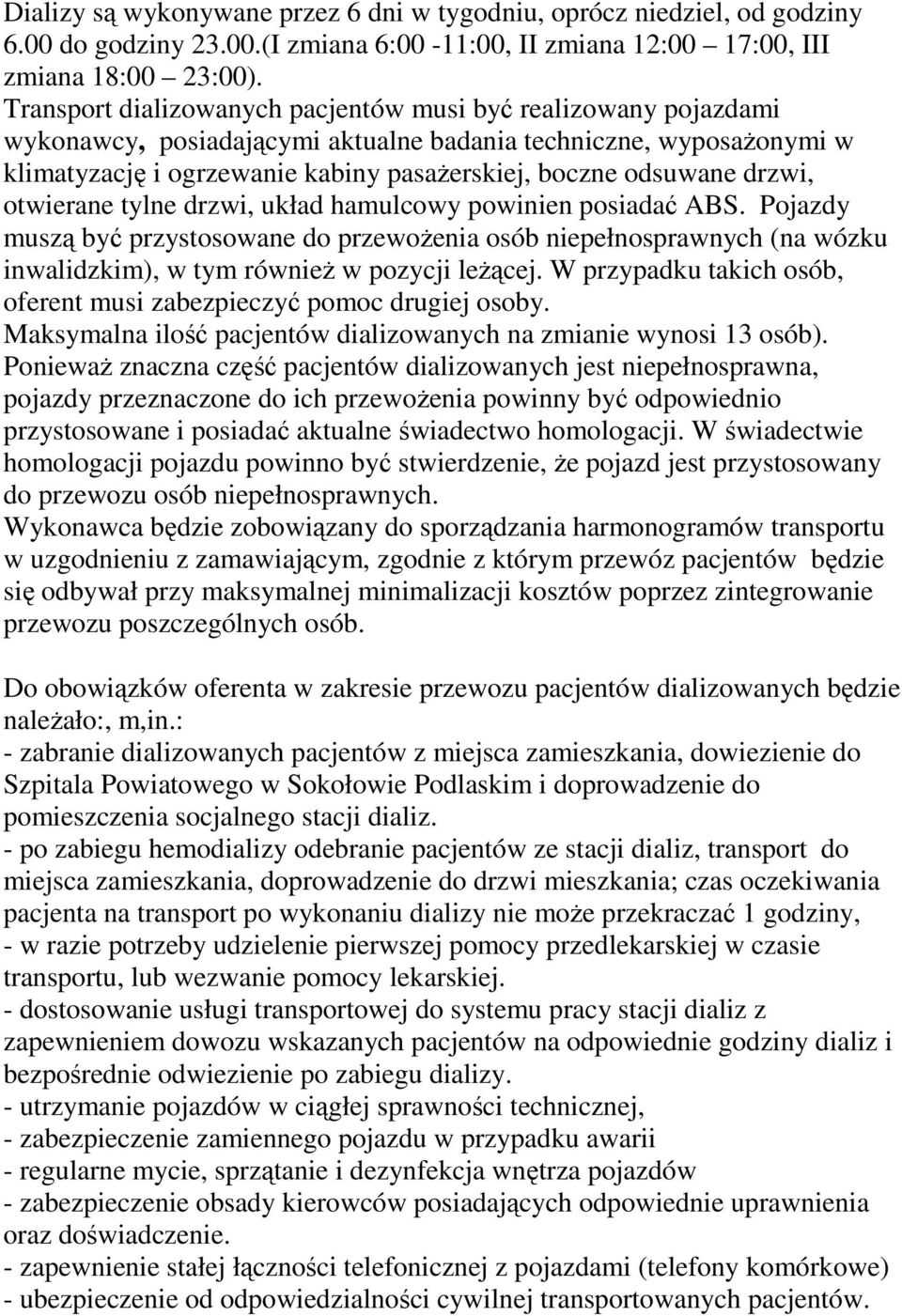 drzwi, otwierane tylne drzwi, układ hamulcowy powinien posiadać ABS. Pojazdy muszą być przystosowane do przewożenia osób niepełnosprawnych (na wózku inwalidzkim), w tym również w pozycji leżącej.