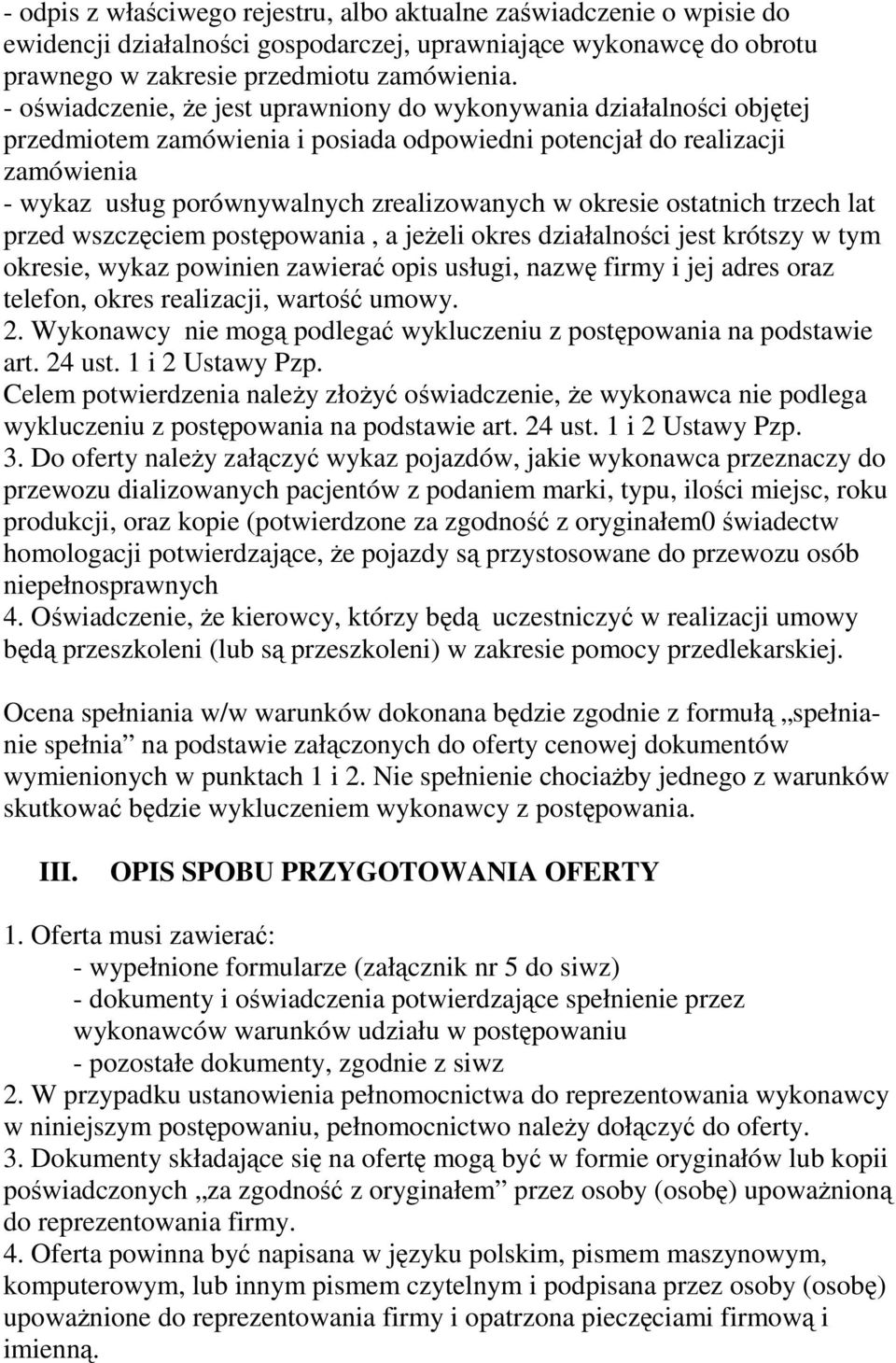 okresie ostatnich trzech lat przed wszczęciem postępowania, a jeżeli okres działalności jest krótszy w tym okresie, wykaz powinien zawierać opis usługi, nazwę firmy i jej adres oraz telefon, okres