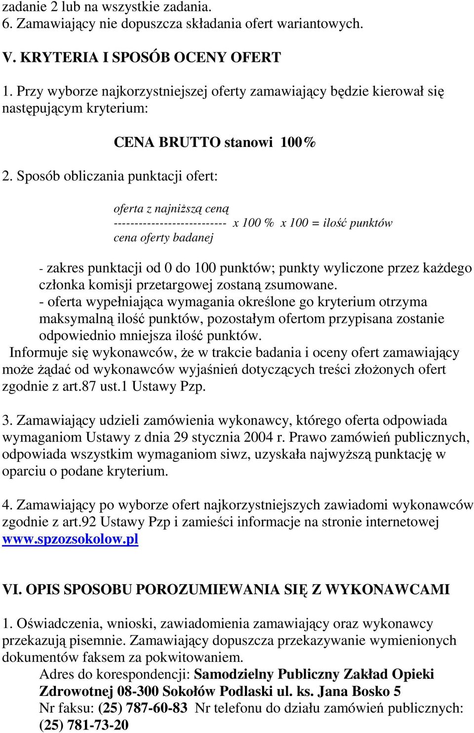 Sposób obliczania punktacji ofert: oferta z najniższą ceną --------------------------- x 100 % x 100 = ilość punktów cena oferty badanej - zakres punktacji od 0 do 100 punktów; punkty wyliczone przez