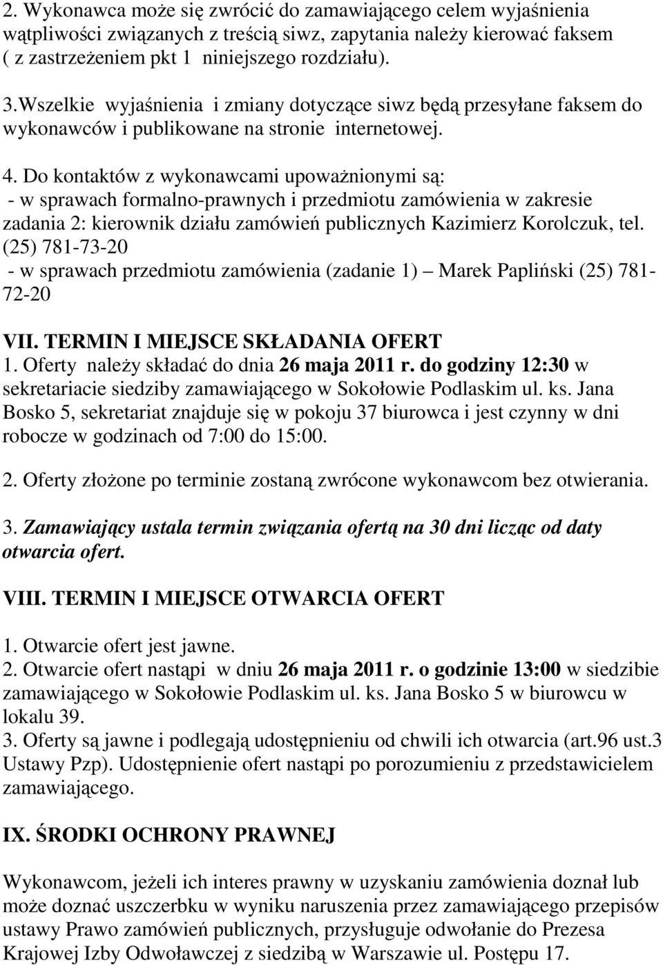 Do kontaktów z wykonawcami upoważnionymi są: - w sprawach formalno-prawnych i przedmiotu zamówienia w zakresie zadania 2: kierownik działu zamówień publicznych Kazimierz Korolczuk, tel.