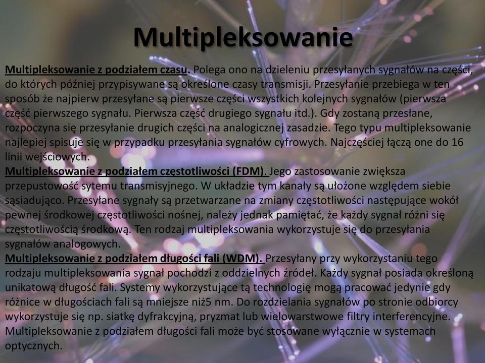 Gdy zostaną przesłane, rozpoczyna się przesyłanie drugich części na analogicznej zasadzie. Tego typu multipleksowanie najlepiej spisuje się w przypadku przesyłania sygnałów cyfrowych.