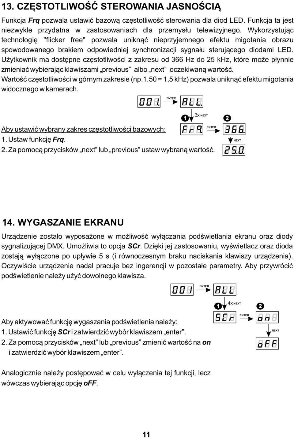 Użytkownik ma dostępne częstotliwości z zakresu od 366 Hz do 25 khz, które może płynnie zmieniać wybierając klawiszami previous albo next oczekiwaną wartość.