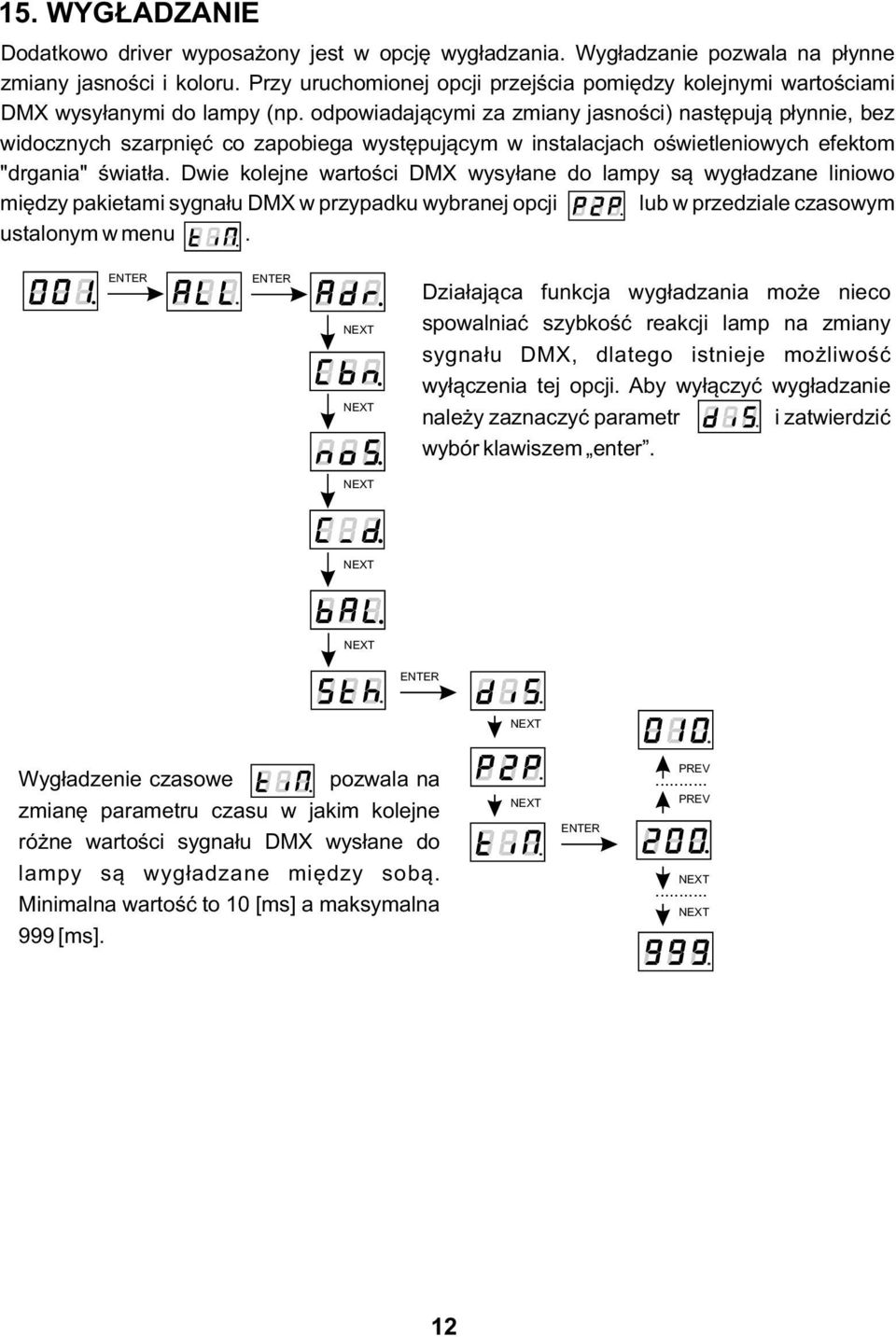 odpowiadającymi za zmiany jasności) następują płynnie, bez widocznych szarpnięć co zapobiega występującym w instalacjach oświetleniowych efektom "drgania" światła.