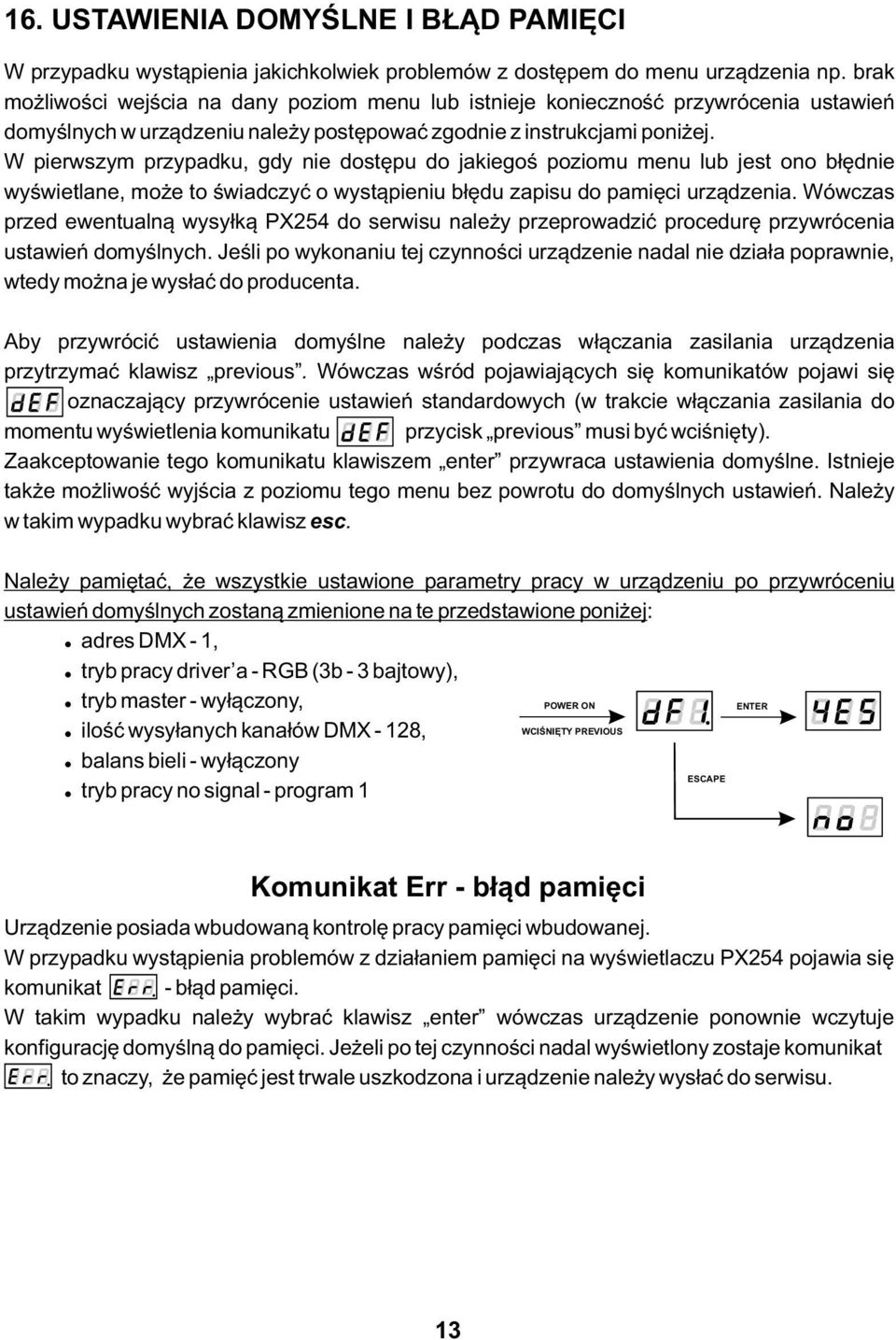 W pierwszym przypadku, gdy nie dostępu do jakiegoś poziomu menu lub jest ono błędnie wyświetlane, może to świadczyć o wystąpieniu błędu zapisu do pamięci urządzenia.