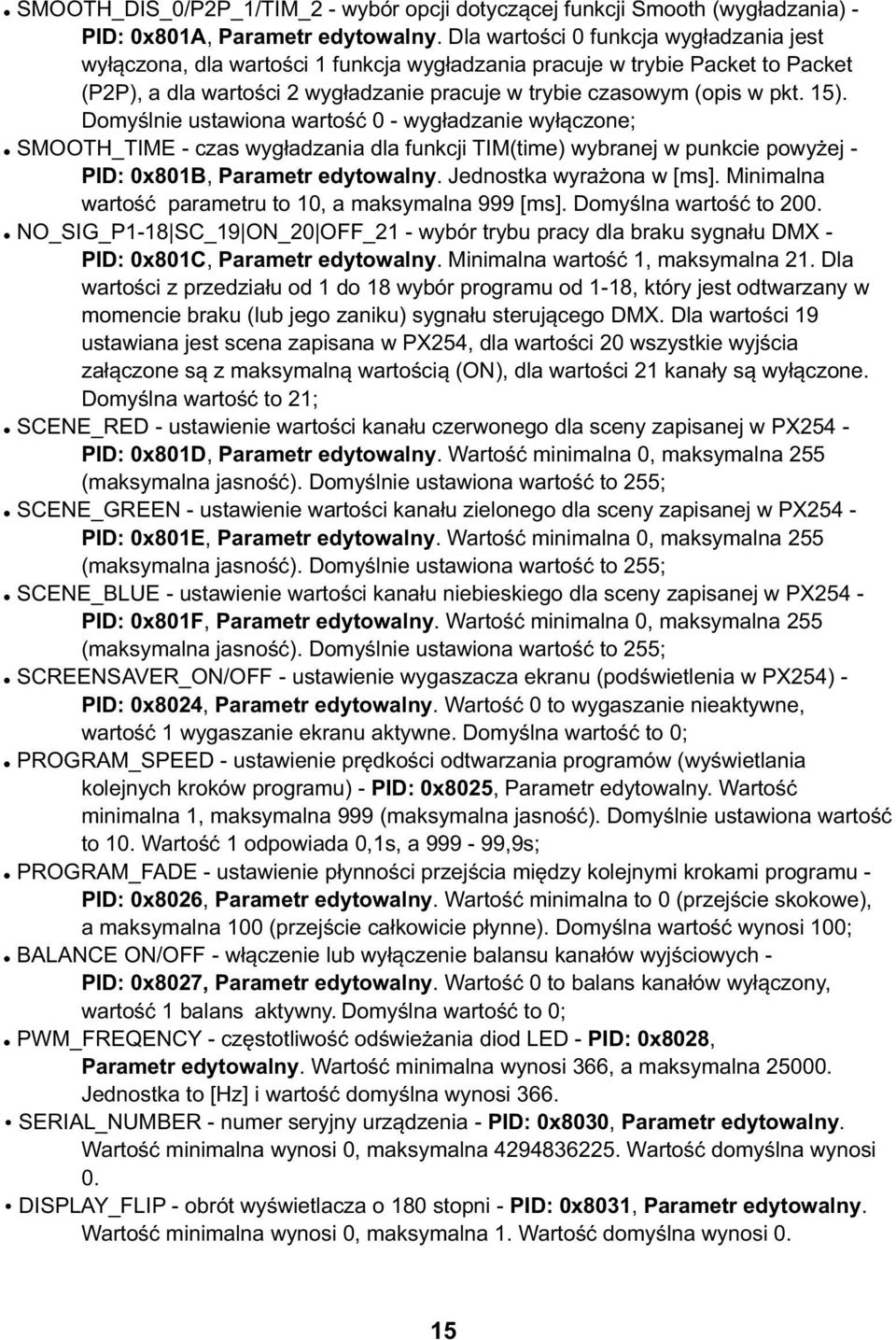 Domyślnie ustawiona wartość 0 - wygładzanie wyłączone;! SMOOTH_TIME - czas wygładzania dla funkcji TIM(time) wybranej w punkcie powyżej - PID: 0x801B, Parametr edytowalny. Jednostka wyrażona w [ms].