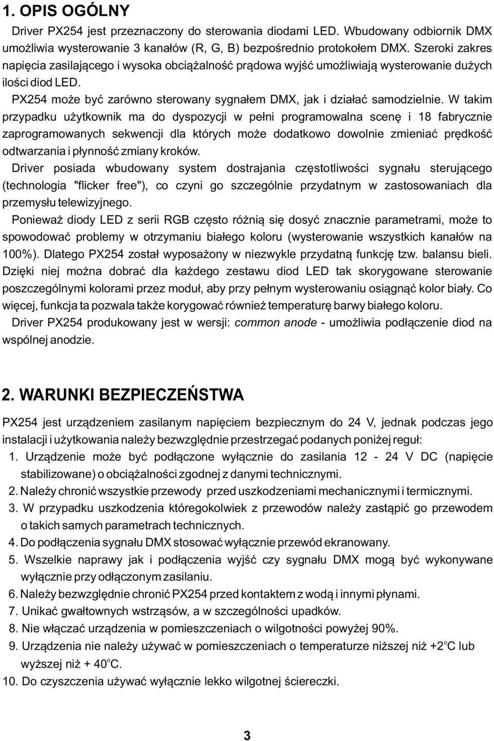 W takim przypadku użytkownik ma do dyspozycji w pełni programowalna scenę i 18 fabrycznie zaprogramowanych sekwencji dla których może dodatkowo dowolnie zmieniać prędkość odtwarzania i płynność