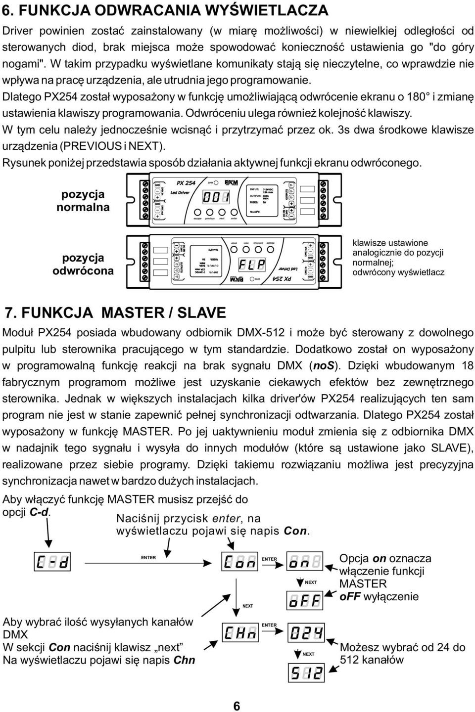 Dlatego PX254 został wyposażony w funkcję umożliwiającą odwrócenie ekranu o 180 i zmianę ustawienia klawiszy programowania. Odwróceniu ulega również kolejność klawiszy.