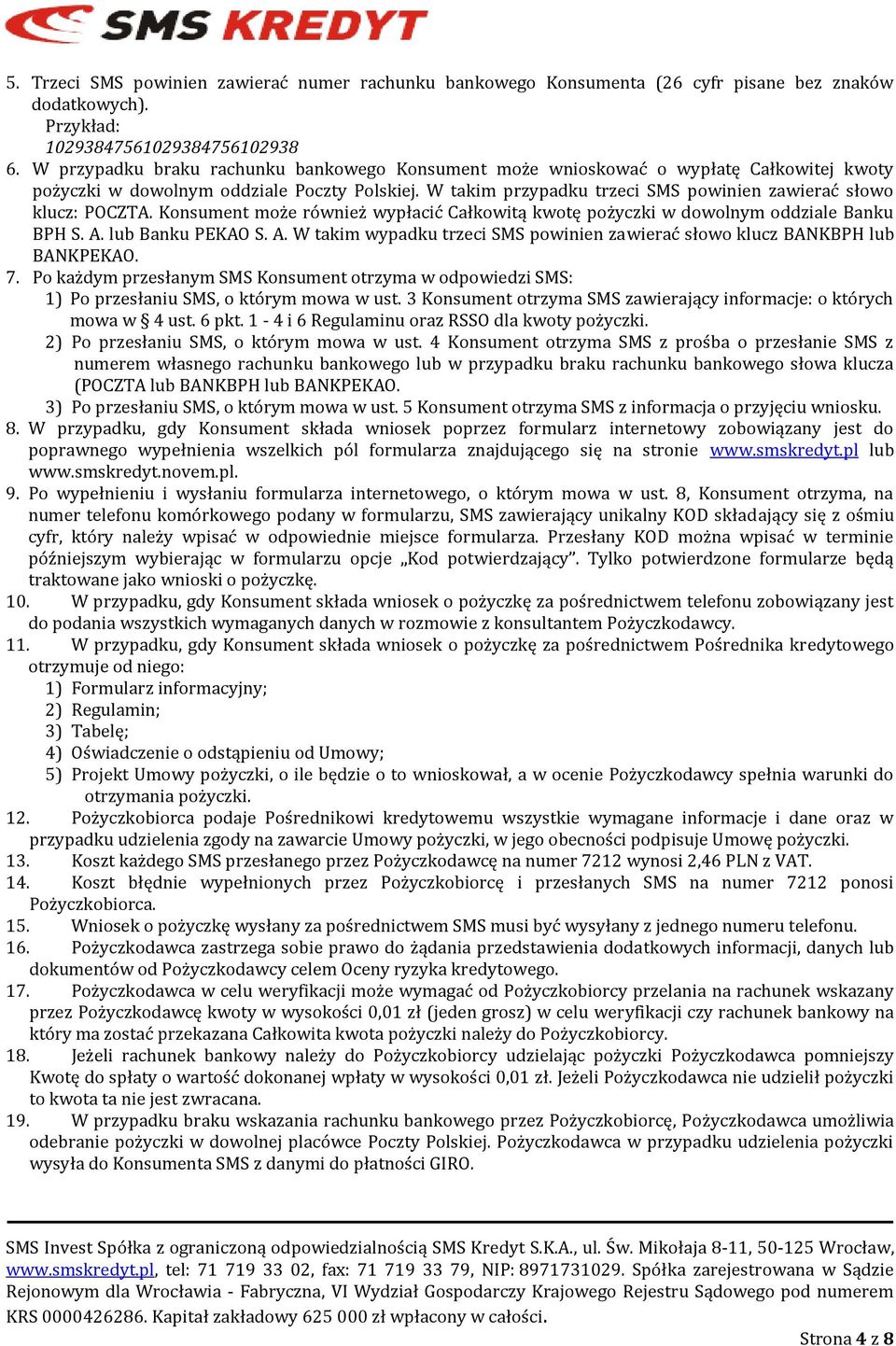 W takim przypadku trzeci SMS powinien zawierać słowo klucz: POCZTA. Konsument może również wypłacić Całkowitą kwotę pożyczki w dowolnym oddziale Banku BPH S. A.