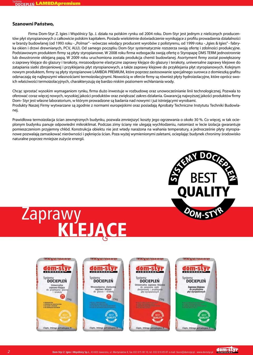 Igies - fabryka okien i drzwi drewnianych, PCV, ALU). Od samego początku Dom-Styr systematycznie rozszerza swoją ofertę i zdolności produkcyjne. Podstawowym produktem firmy są płyty styropianowe.